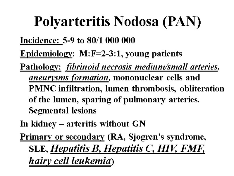 Polyarteritis Nodosa (PAN) Incidence: 5-9 to 80/1 000 000 Epidemiology: M:F=2-3:1, young patients Pathology: